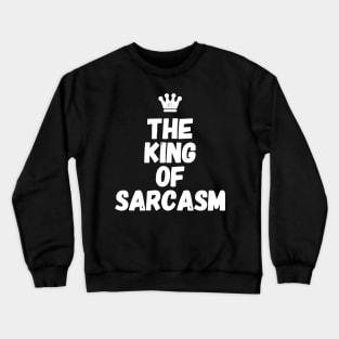 The king of sarcasm Crewneck Sweatshirt